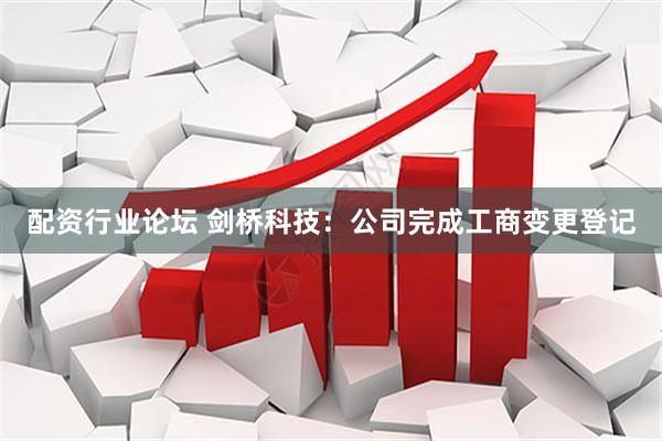 配资行业论坛 剑桥科技：公司完成工商变更登记
