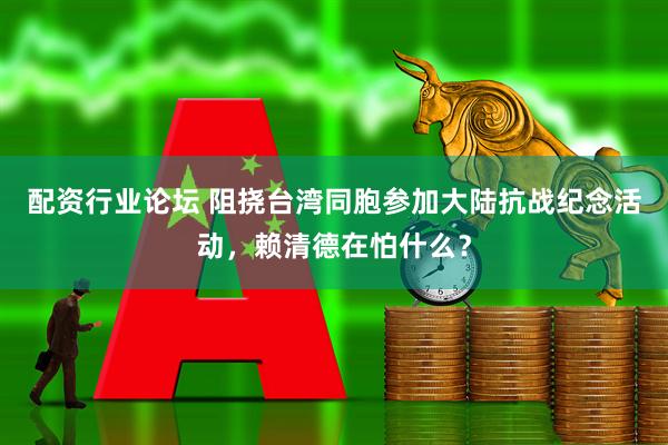 配资行业论坛 阻挠台湾同胞参加大陆抗战纪念活动，赖清德在怕什么？