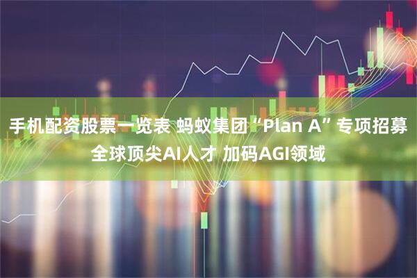 手机配资股票一览表 蚂蚁集团“Plan A”专项招募全球顶尖AI人才 加码AGI领域