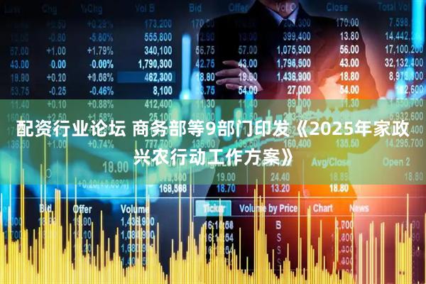 配资行业论坛 商务部等9部门印发《2025年家政兴农行动工作方案》