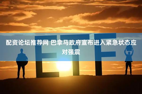配资论坛推荐网 巴拿马政府宣布进入紧急状态应对强震